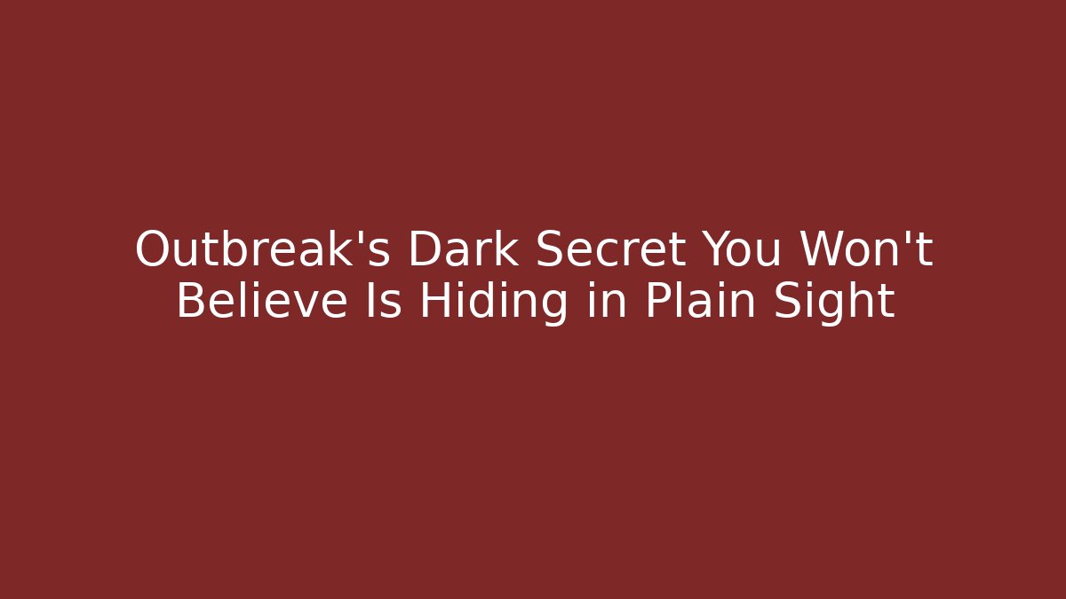 Outbreak's Dark Secret You Won't Believe Is Hiding in Plain Sight