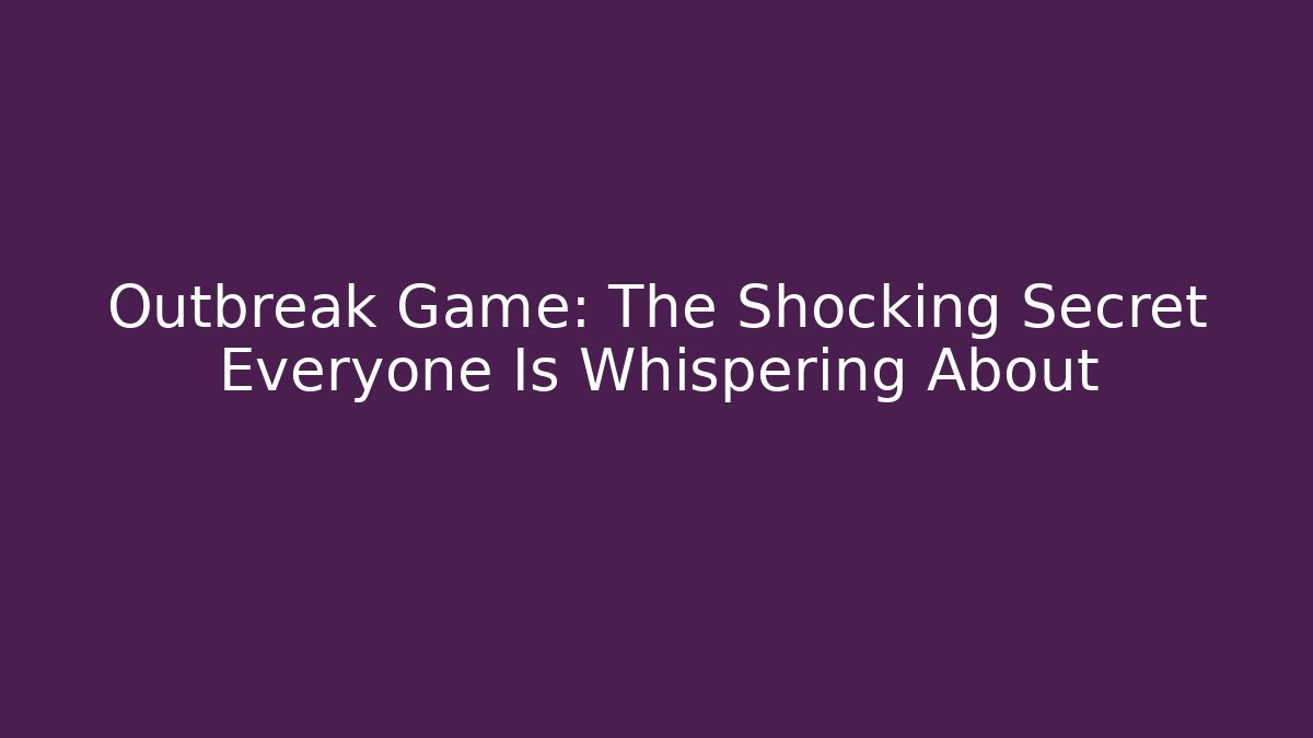 Outbreak Game: The Shocking Secret Everyone Is Whispering About