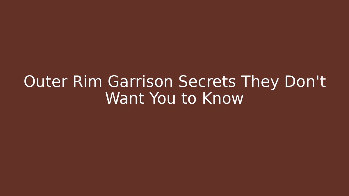 Outer Rim Garrison Secrets They Don’t Want You to Know