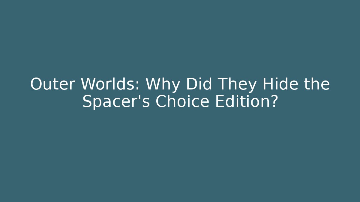 Outer Worlds: Why Did They Hide the Spacer's Choice Edition?