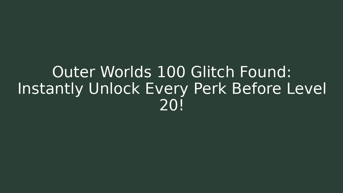 Outer Worlds 100 Glitch Found: Instantly Unlock Every Perk Before Level 20!