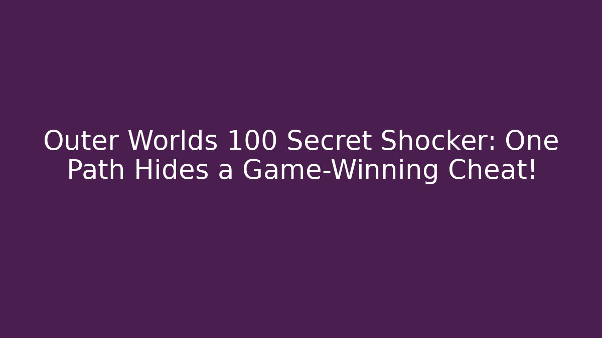 Outer Worlds 100 Secret Shocker: One Path Hides a Game-Winning Cheat!