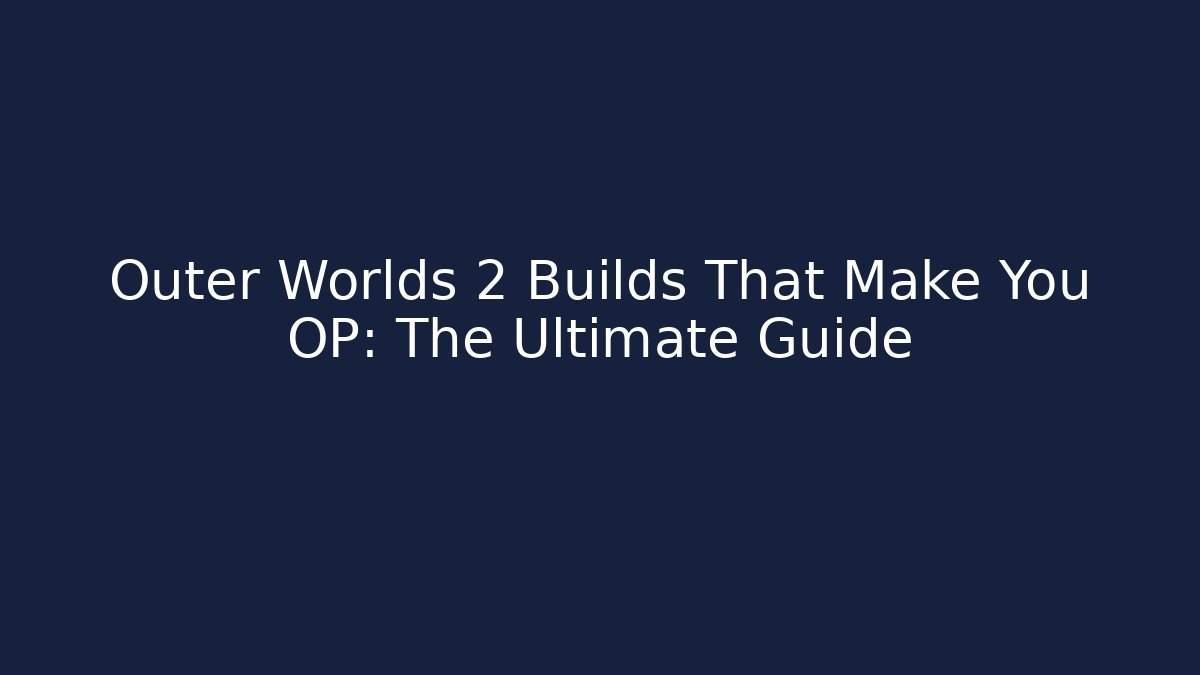 Outer Worlds 2 Builds That Make You OP: The Ultimate Guide - Método de Aprovação