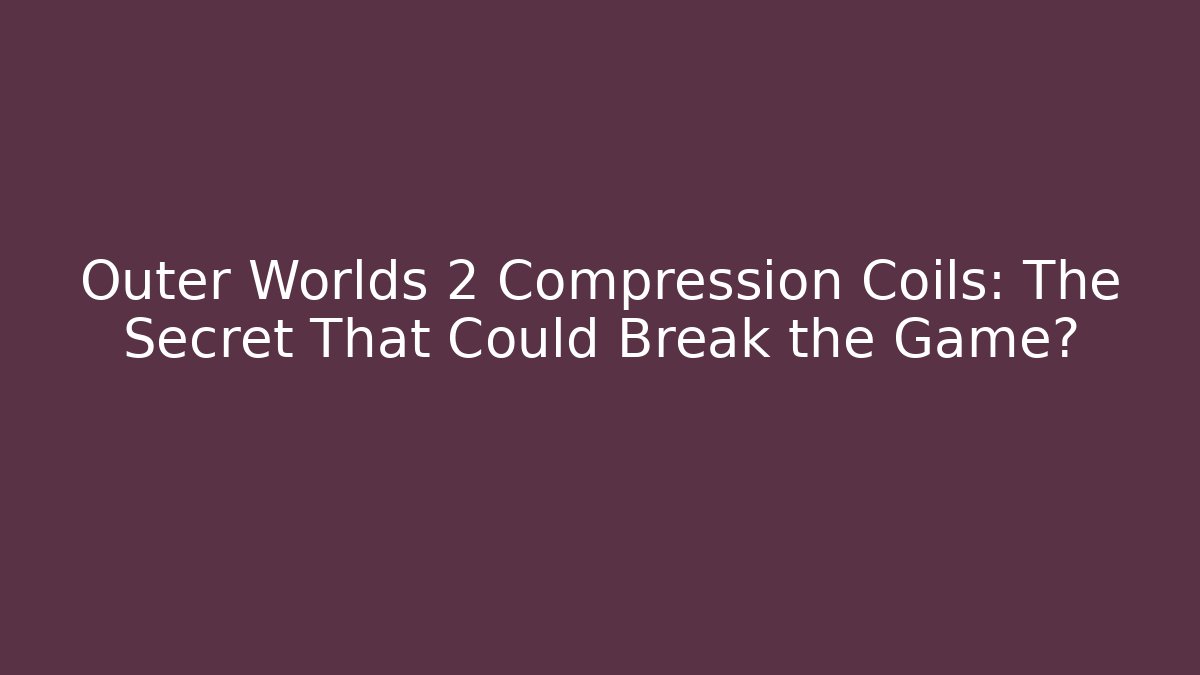 Outer Worlds 2 Compression Coils: The Secret That Could Break the Game?