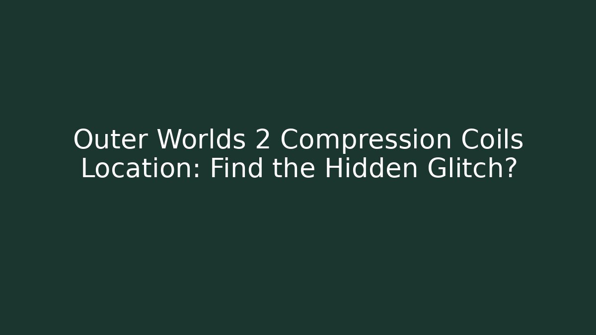 Outer Worlds 2 Compression Coils Location: Find the Hidden Glitch?
