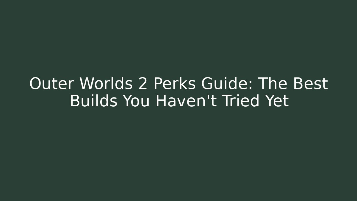 Outer Worlds 2 Perks Guide: The Best Builds You Haven't Tried Yet