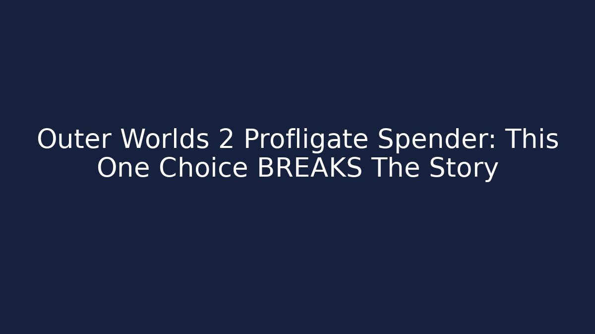 Outer Worlds 2 Profligate Spender: This One Choice BREAKS The Story - Método de Aprovação