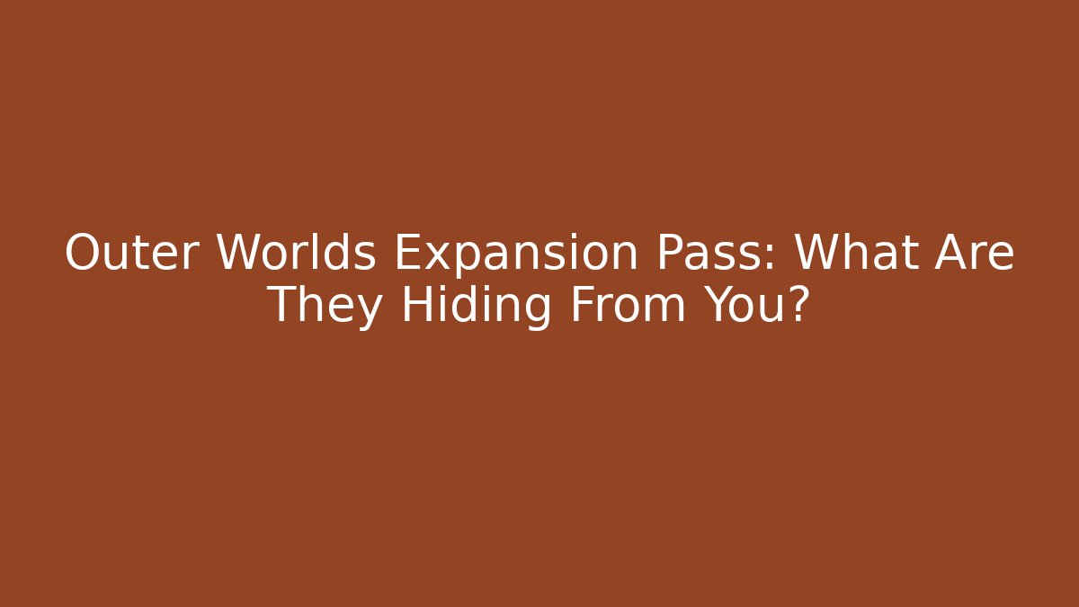Outer Worlds Expansion Pass: What Are They Hiding From You? - Método de Aprovação