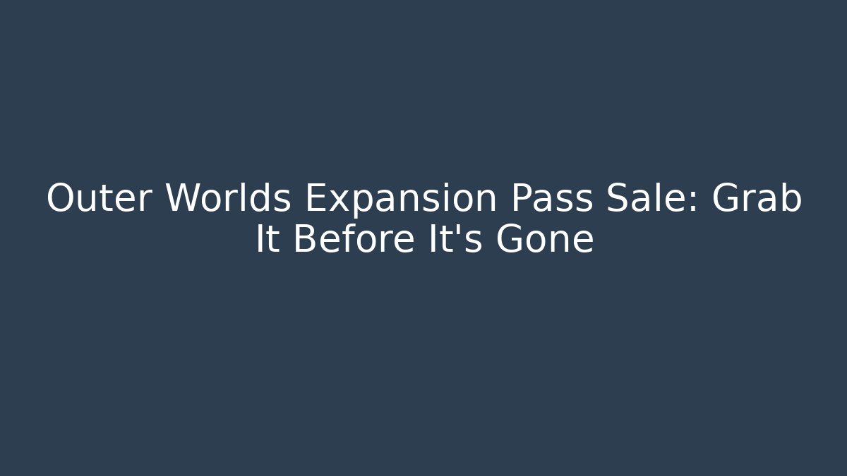 Outer Worlds Expansion Pass Sale: Grab It Before It’s Gone