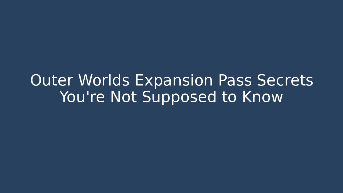 Outer Worlds Expansion Pass Secrets You’re Not Supposed to Know