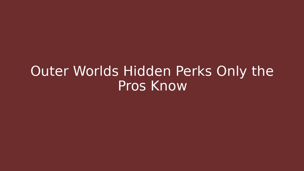 Outer Worlds Hidden Perks Only the Pros Know