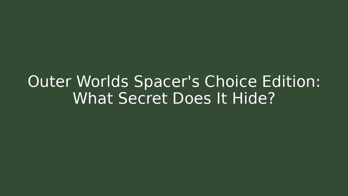Outer Worlds Spacer's Choice Edition: What Secret Does It Hide?