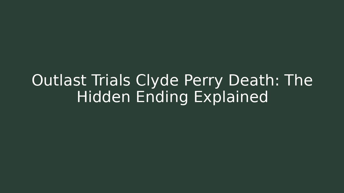 Outlast Trials Clyde Perry Death: The Hidden Ending Explained - Método de Aprovação