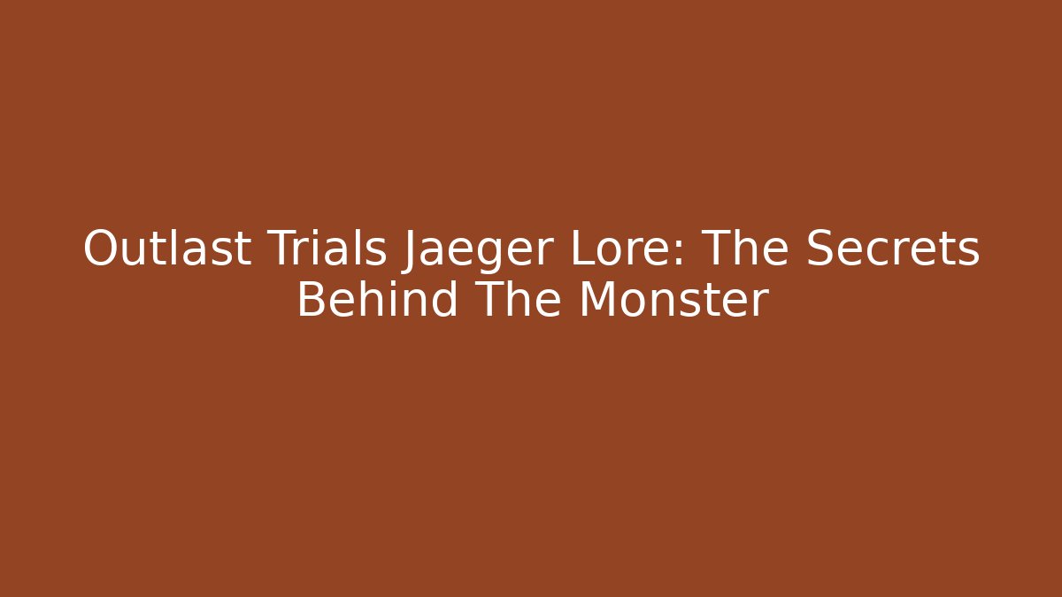 Outlast Trials Jaeger Lore: The Secrets Behind The Monster