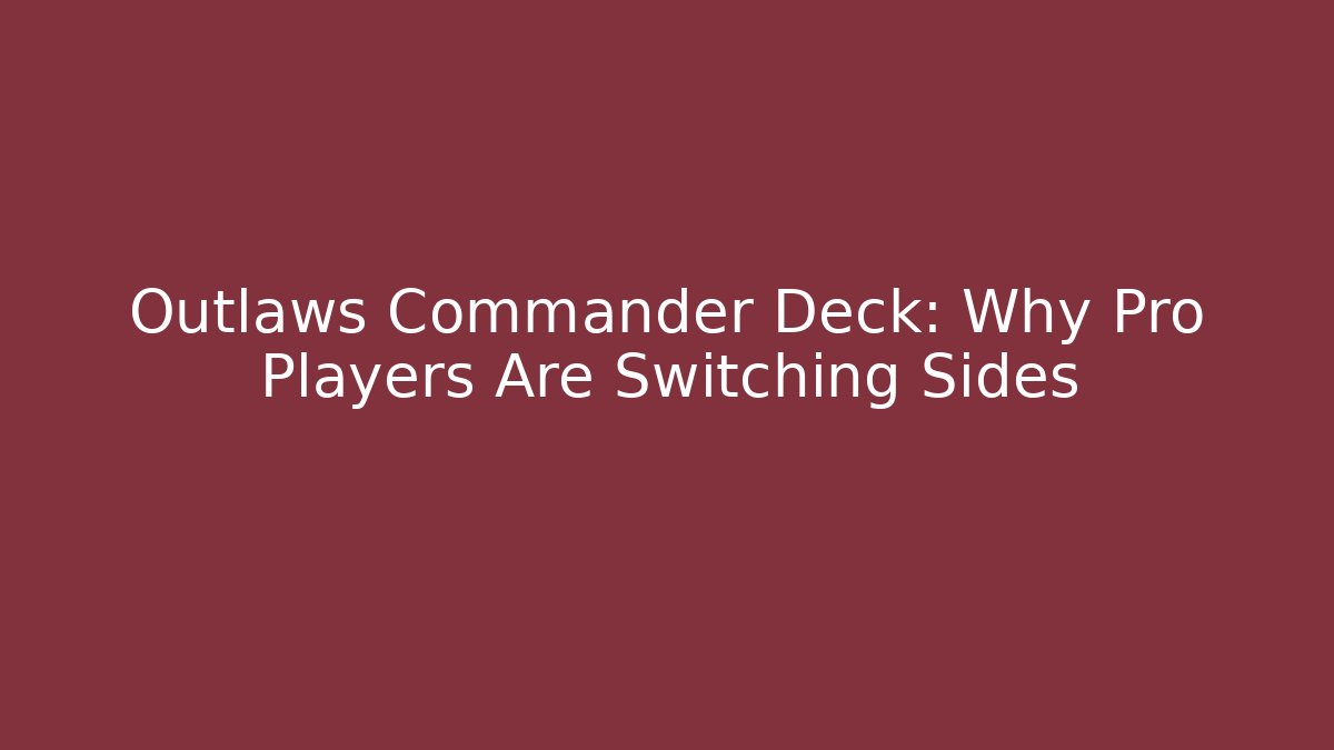 Outlaws Commander Deck: Why Pro Players Are Switching Sides
