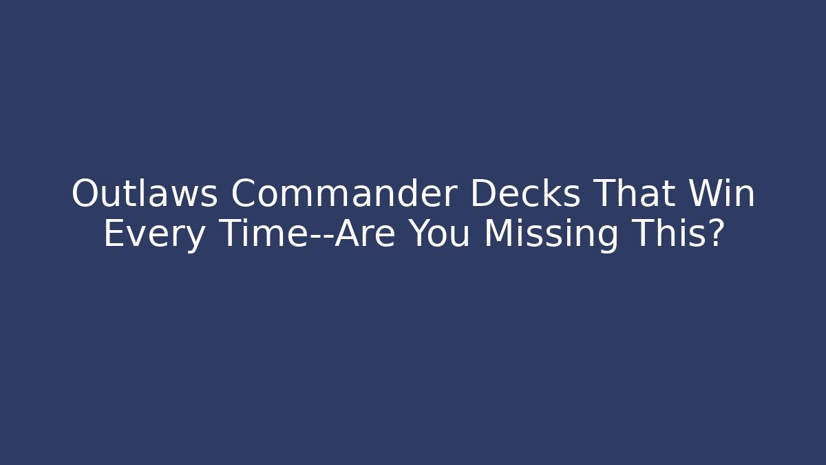 Outlaws Commander Decks That Win Every Time—Are You Missing This?
