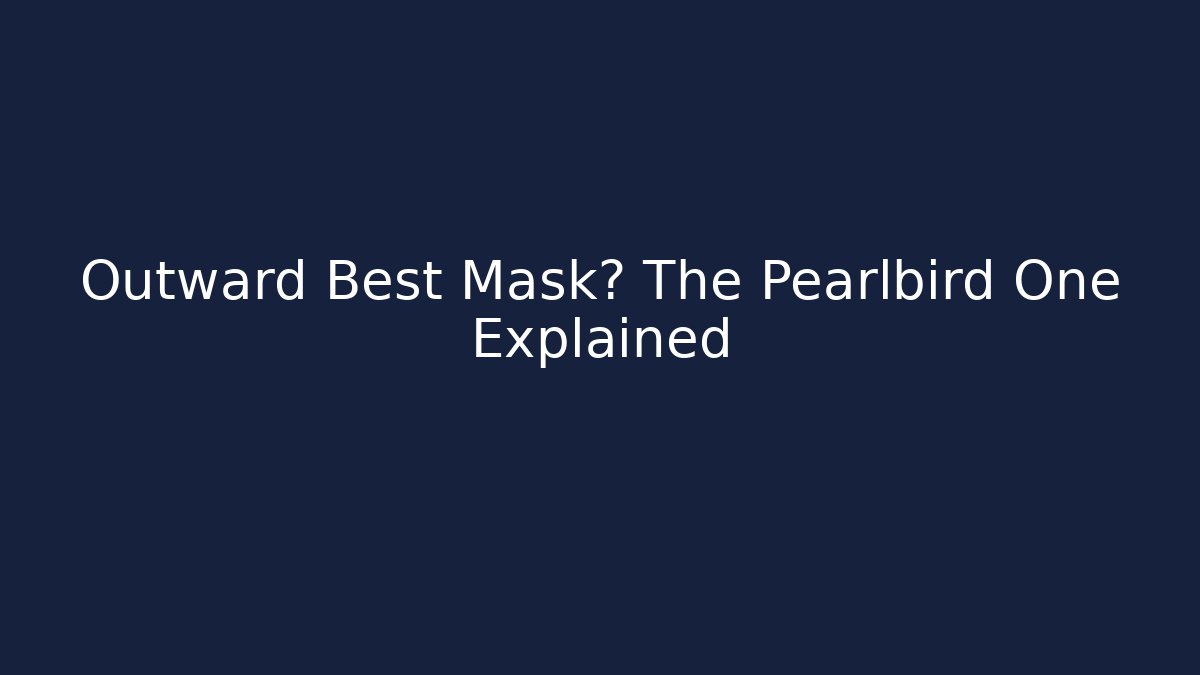 Outward Best Mask? The Pearlbird One Explained
