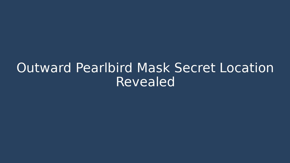 Outward Pearlbird Mask Secret Location Revealed