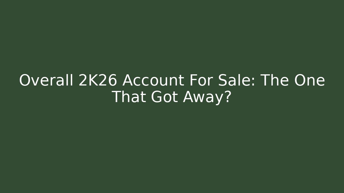 Overall 2K26 Account For Sale: The One That Got Away?