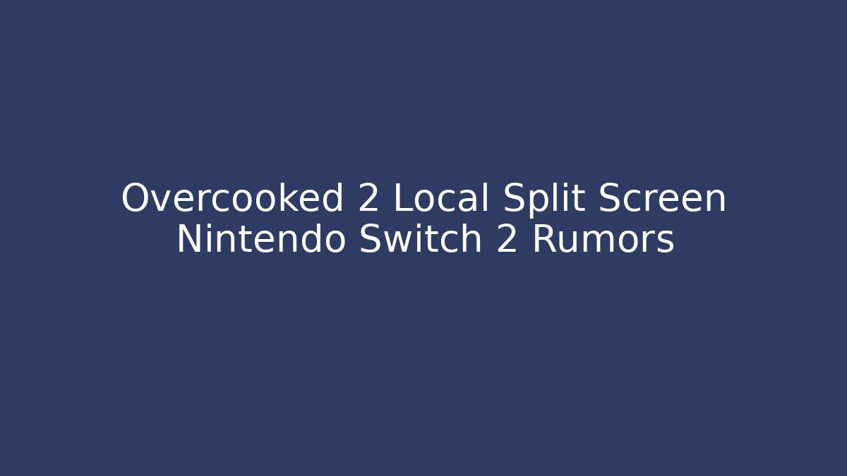Overcooked 2 Local Split Screen Nintendo Switch 2 Rumors - Método de Aprovação