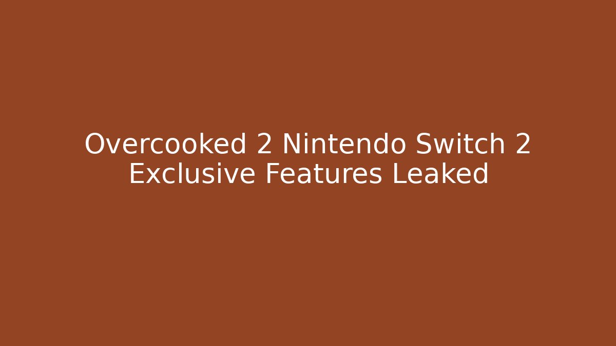 Overcooked 2 Nintendo Switch 2 Exclusive Features Leaked