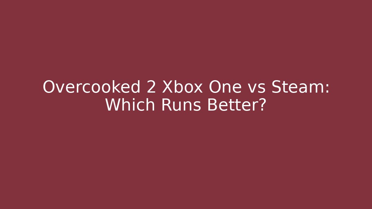 Overcooked 2 Xbox One vs Steam: Which Runs Better?