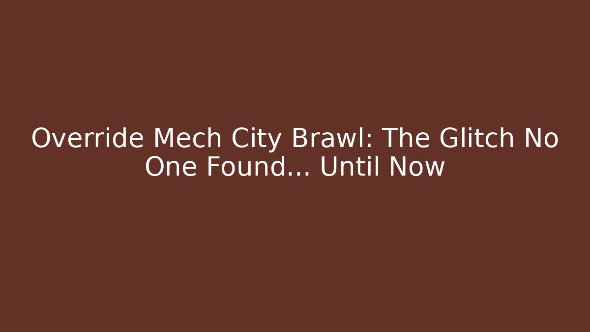 Override Mech City Brawl: The Glitch No One Found… Until Now