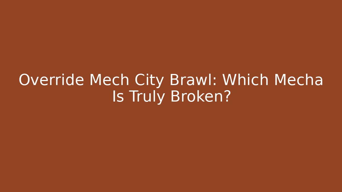 Override Mech City Brawl: Which Mecha Is Truly Broken?