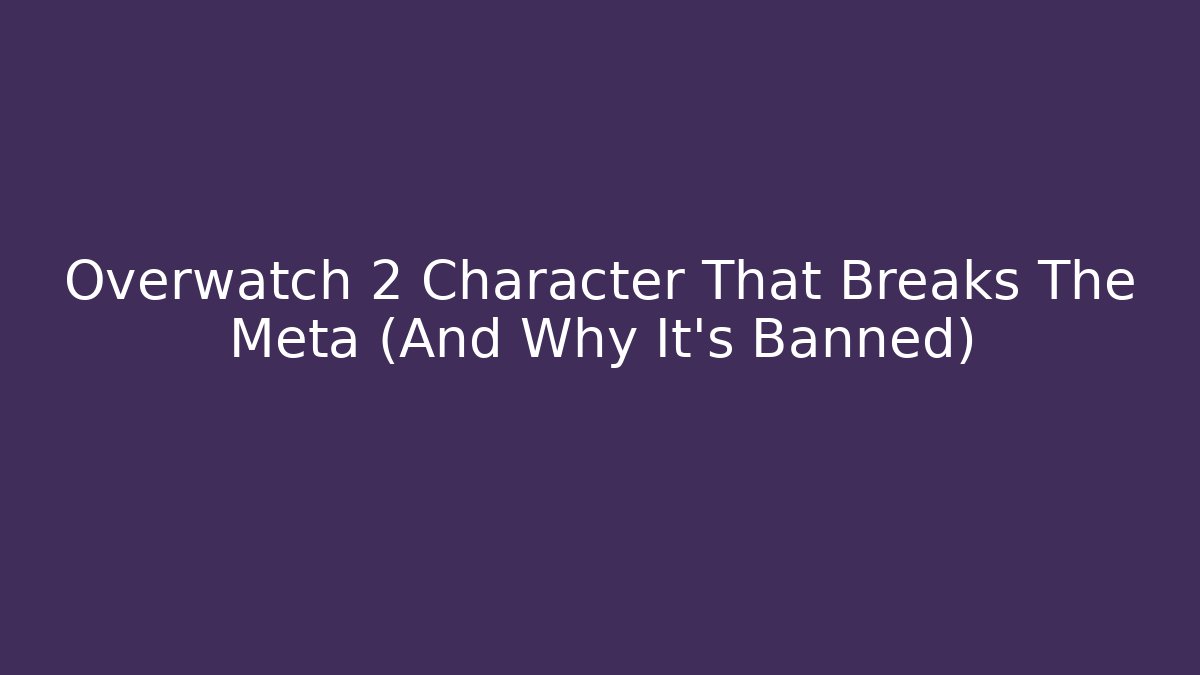 Overwatch 2 Character That Breaks The Meta (And Why It’s Banned)
