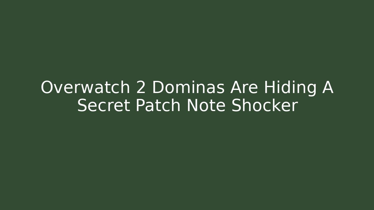 Overwatch 2 Dominas Are Hiding A Secret Patch Note Shocker - Método de Aprovação
