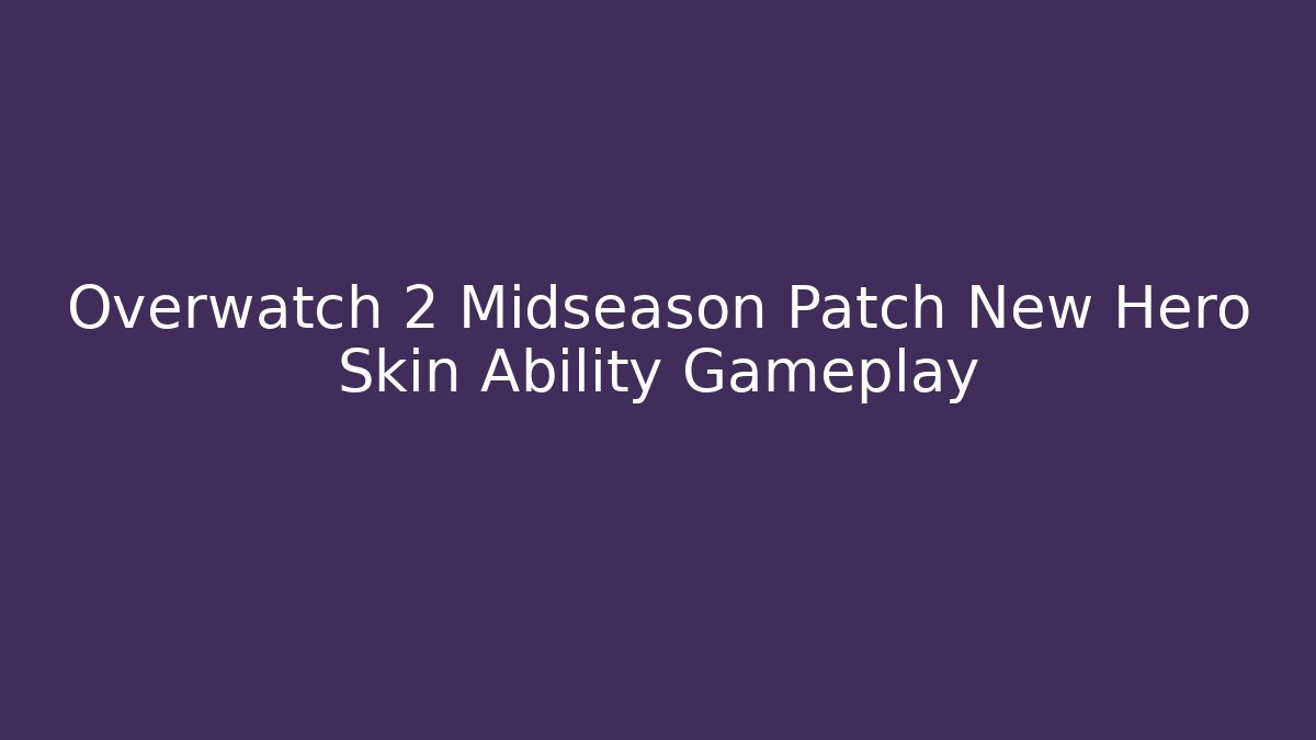 Overwatch 2 Midseason Patch New Hero Skin Ability Gameplay