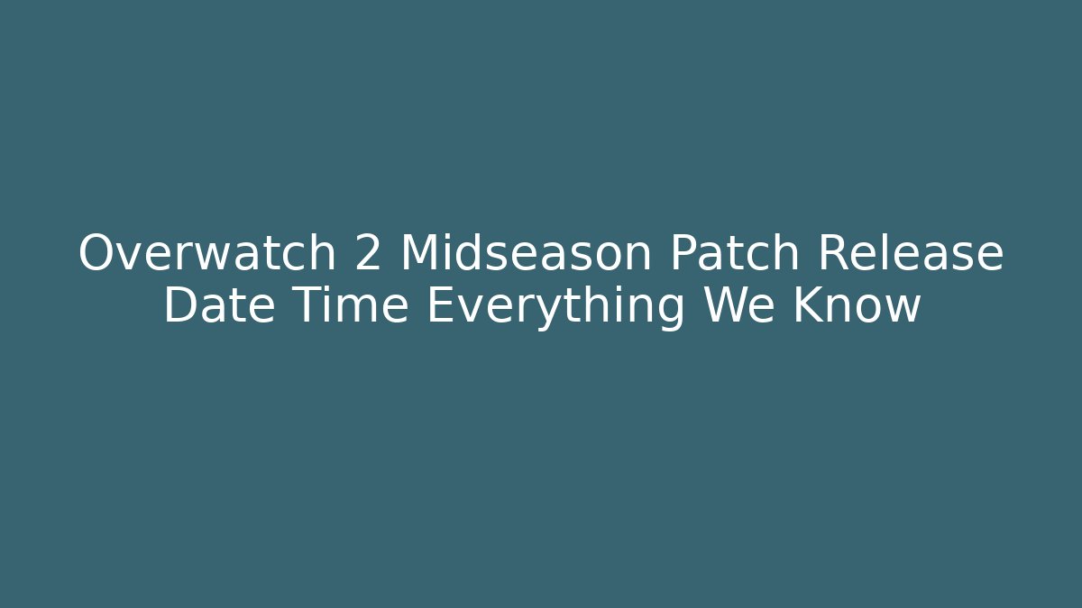 Overwatch 2 Midseason Patch Release Date Time Everything We Know