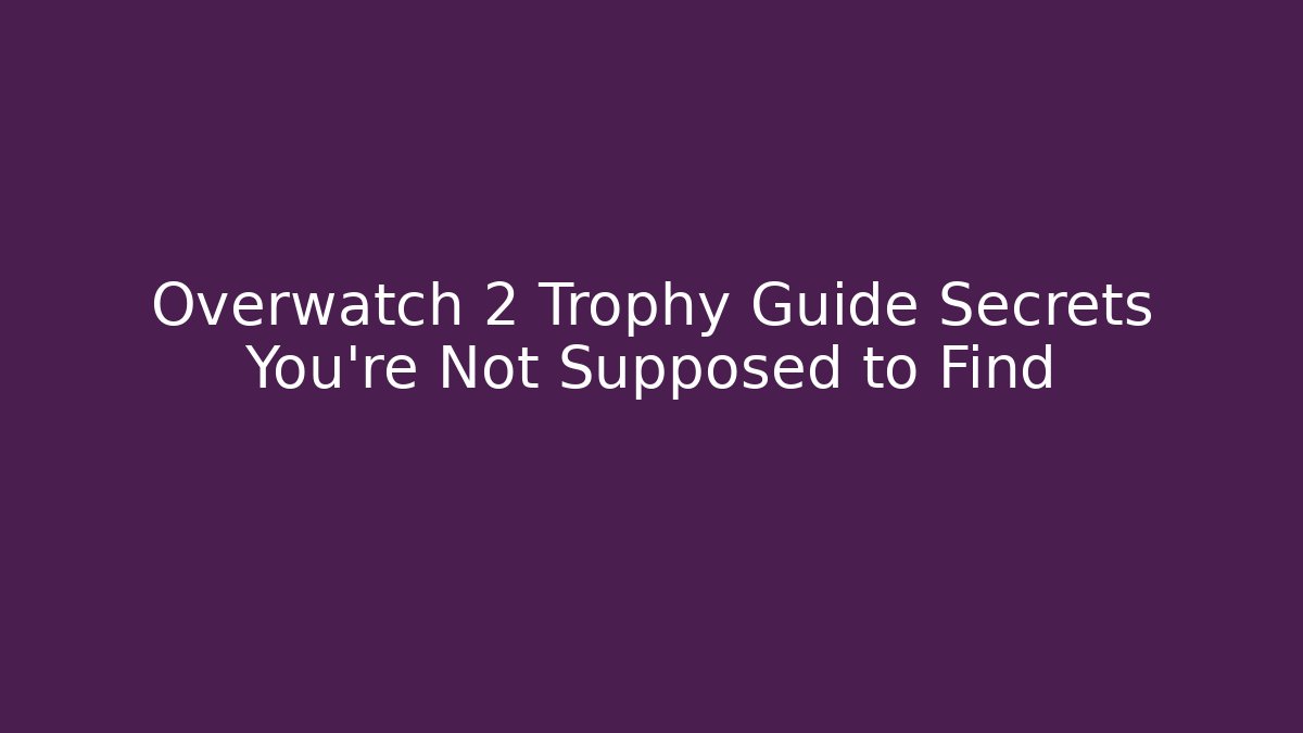 Overwatch 2 Trophy Guide Secrets You’re Not Supposed to Find