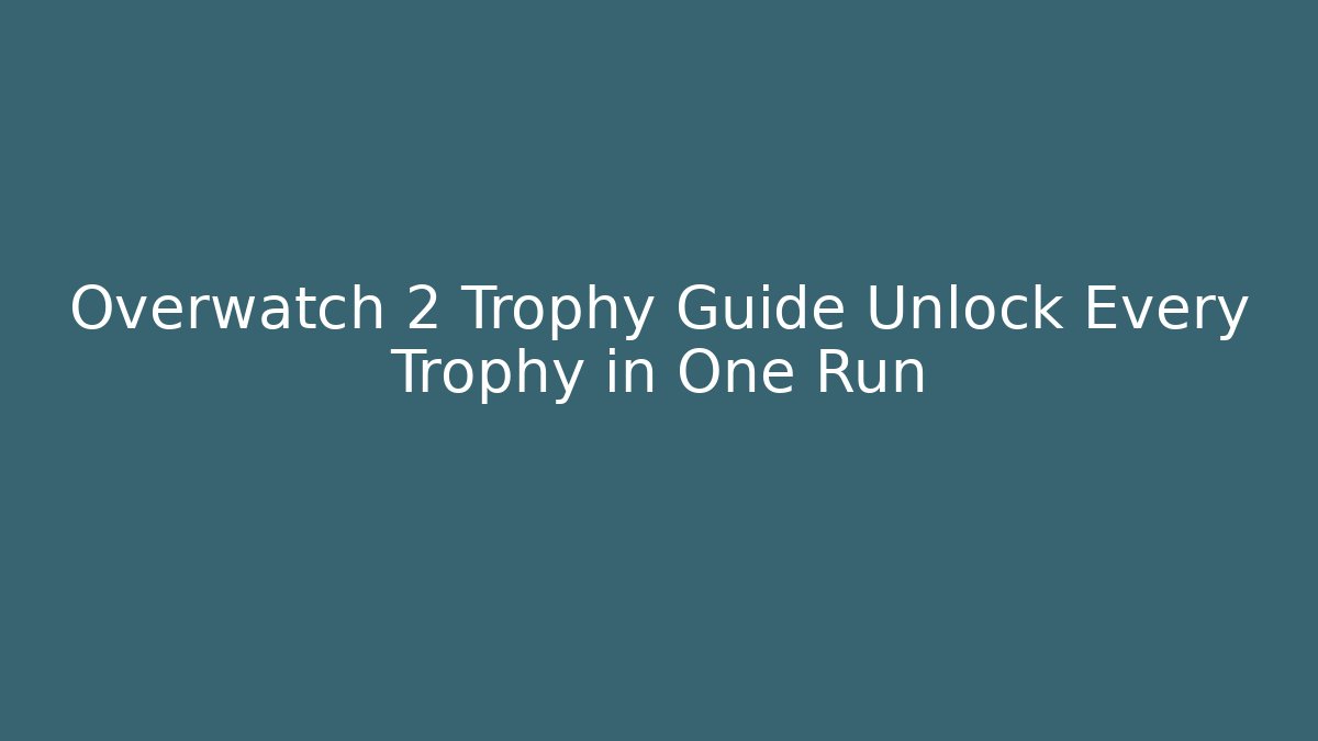 Overwatch 2 Trophy Guide Unlock Every Trophy in One Run