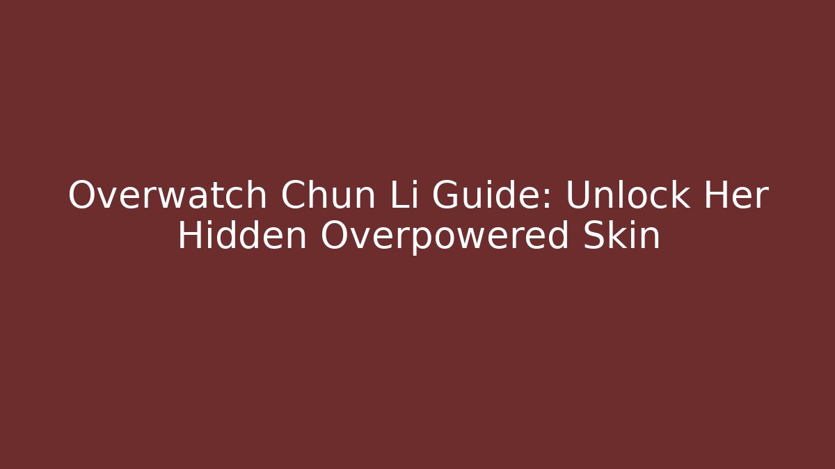 Overwatch Chun Li Guide: Unlock Her Hidden Overpowered Skin