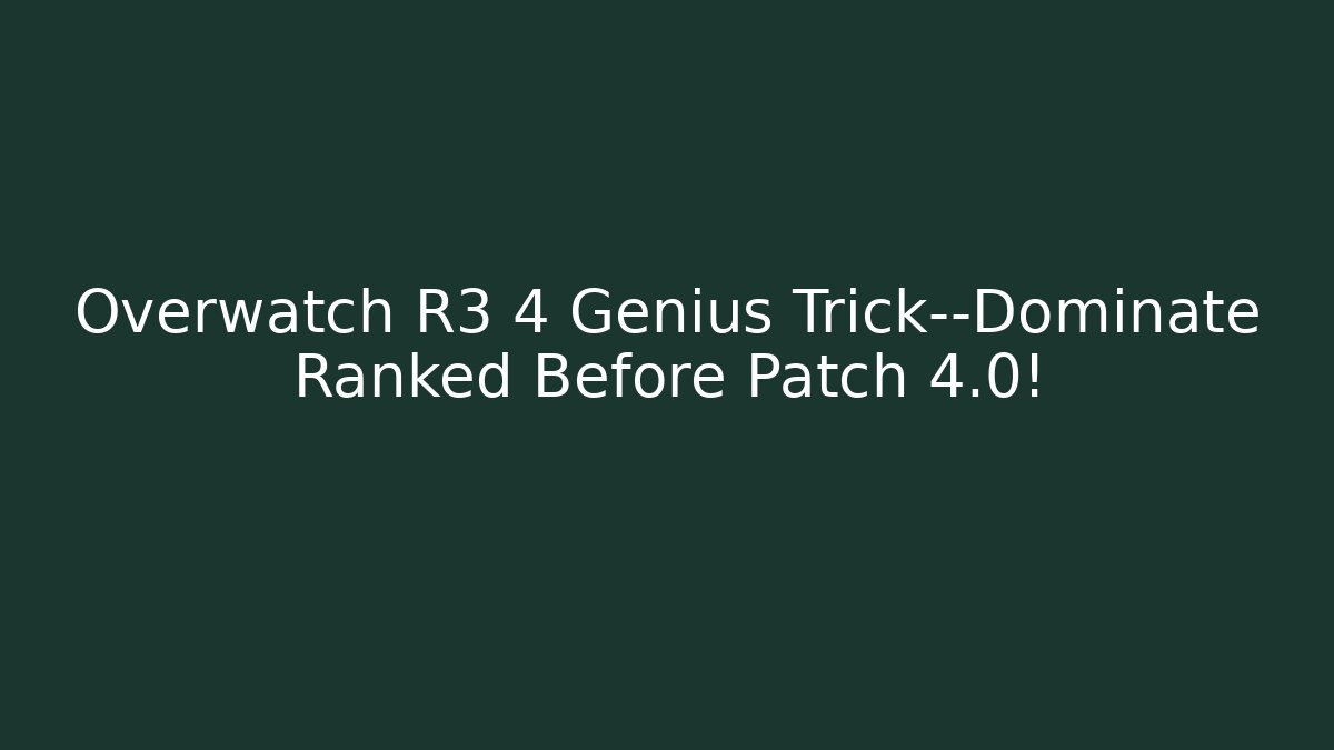 Overwatch R3 4 Genius Trick—Dominate Ranked Before Patch 4.0!