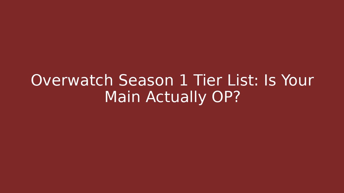 Overwatch Season 1 Tier List: Is Your Main Actually OP? - Método de Aprovação