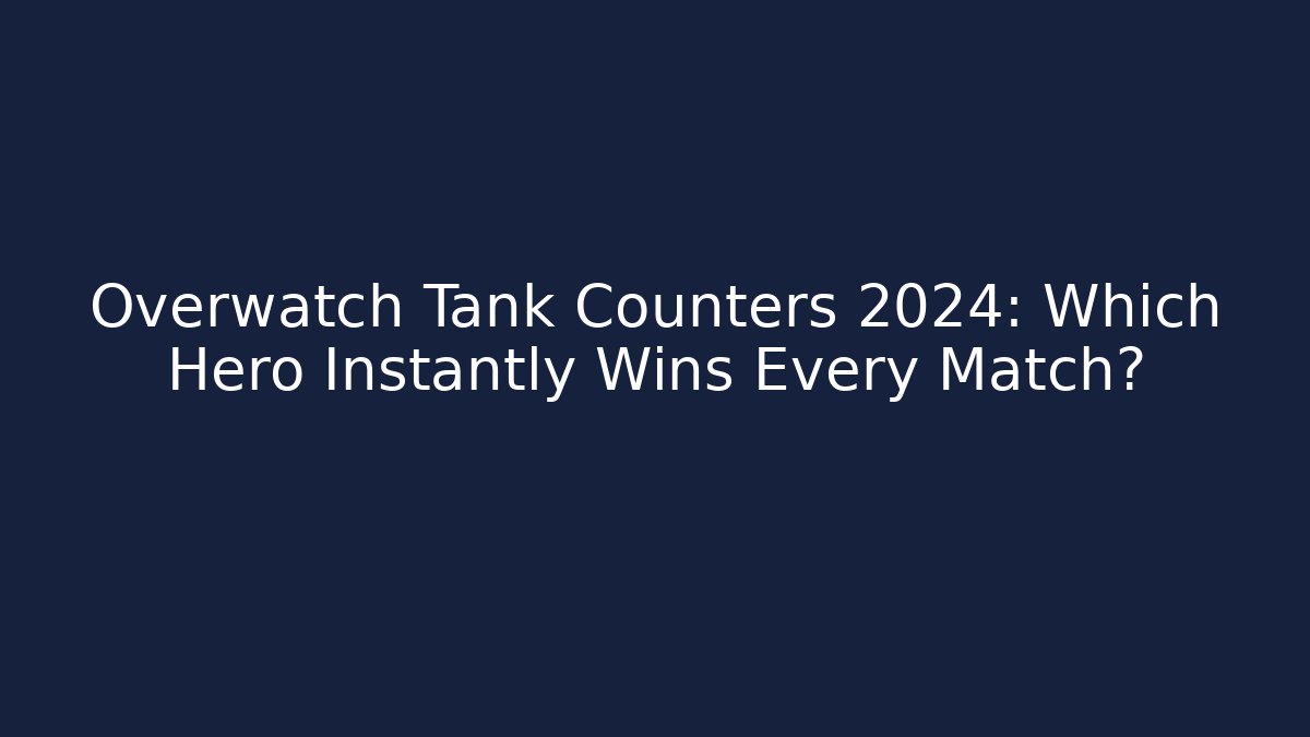 Overwatch Tank Counters 2024: Which Hero Instantly Wins Every Match?