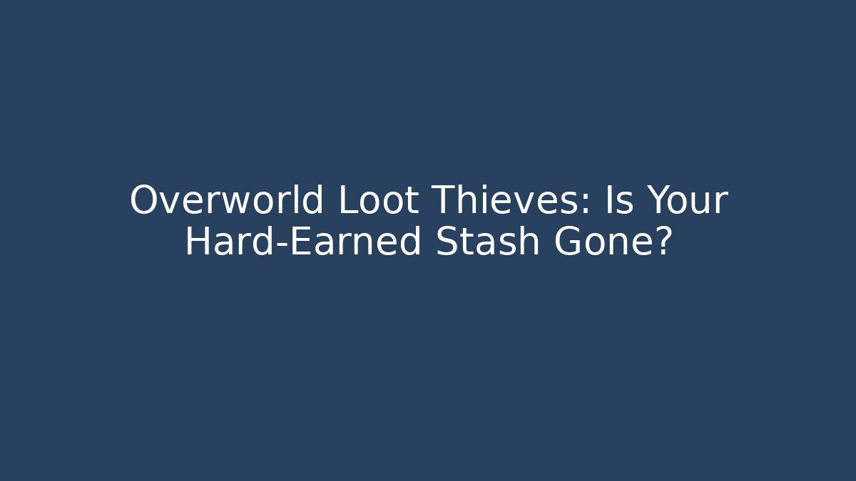 Overworld Loot Thieves: Is Your Hard-Earned Stash Gone?