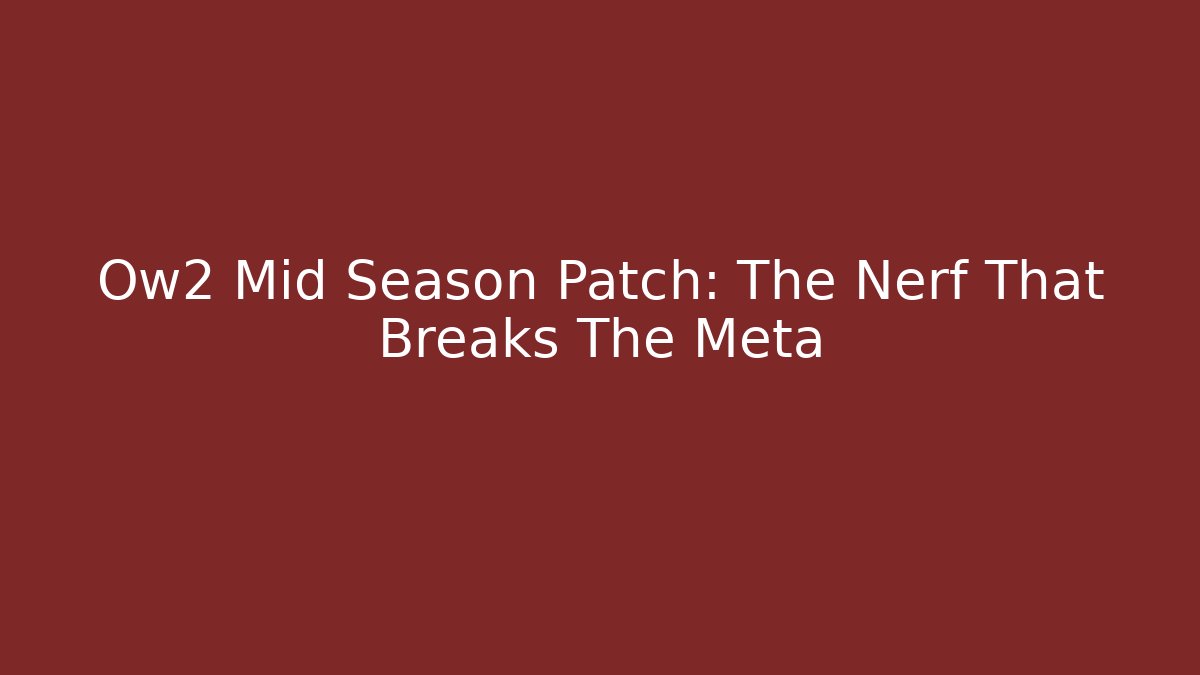 Ow2 Mid Season Patch: The Nerf That Breaks The Meta