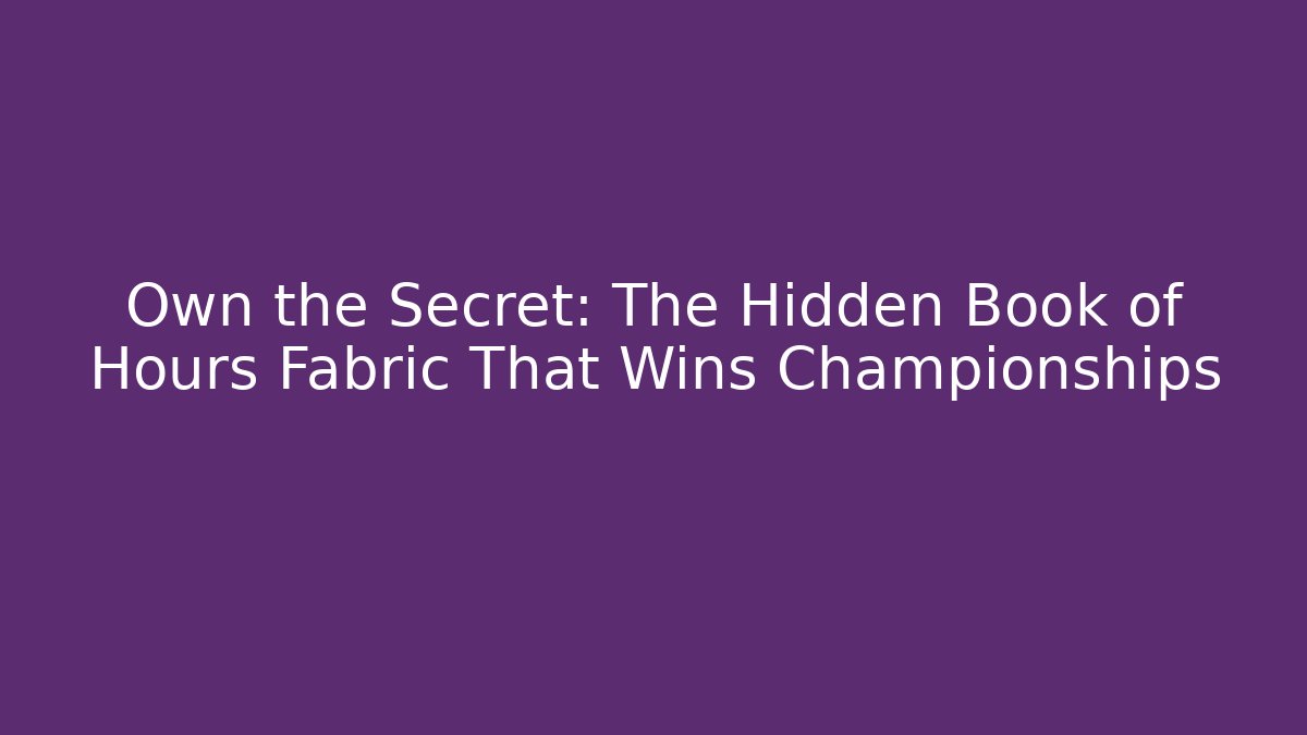 Own the Secret: The Hidden Book of Hours Fabric That Wins Championships