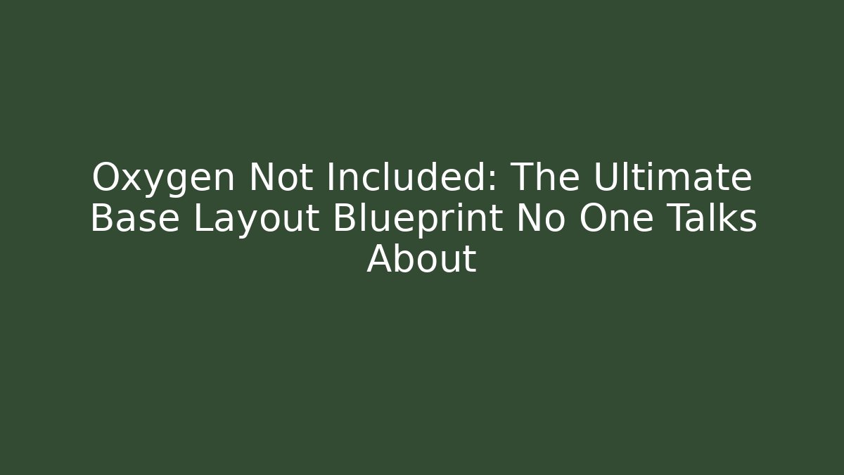 Oxygen Not Included: The Ultimate Base Layout Blueprint No One Talks About - Método de Aprovação