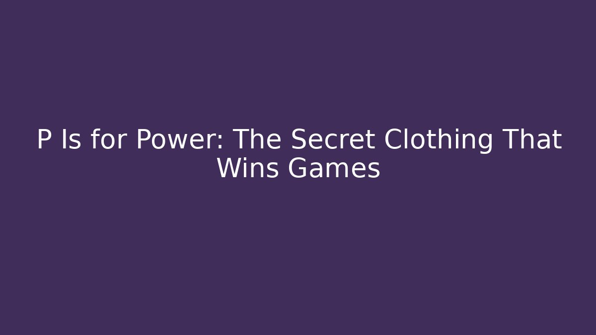 P Is for Power: The Secret Clothing That Wins Games