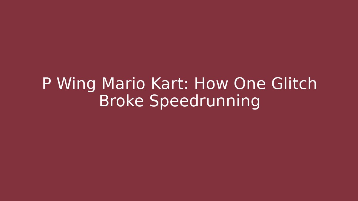 P Wing Mario Kart: How One Glitch Broke Speedrunning