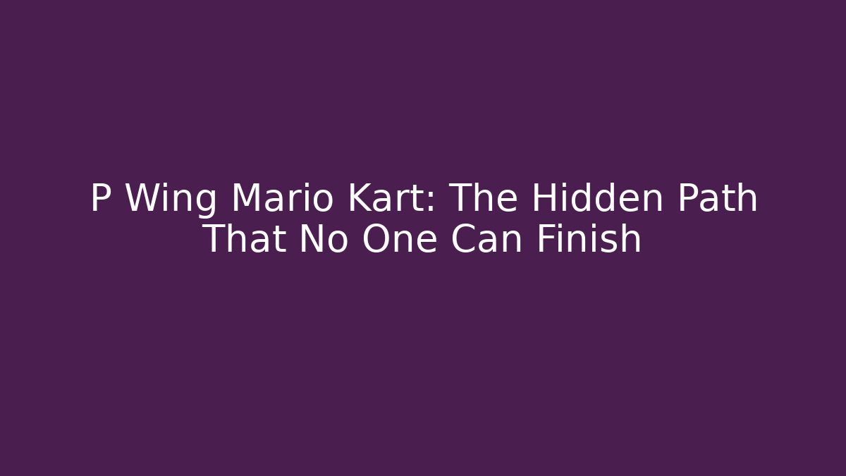 P Wing Mario Kart: The Hidden Path That No One Can Finish