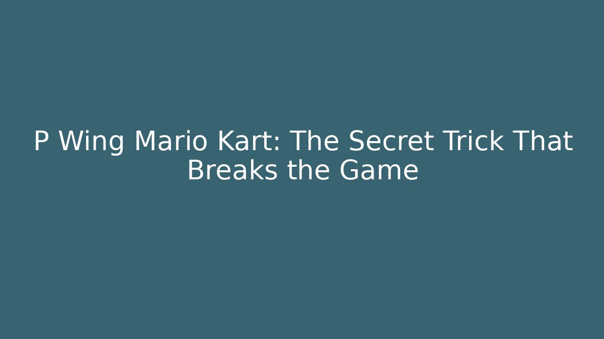 P Wing Mario Kart: The Secret Trick That Breaks the Game
