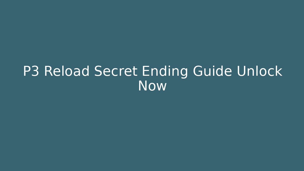 P3 Reload Secret Ending Guide Unlock Now