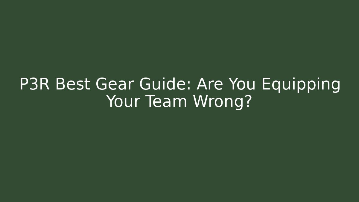 P3R Best Gear Guide: Are You Equipping Your Team Wrong?