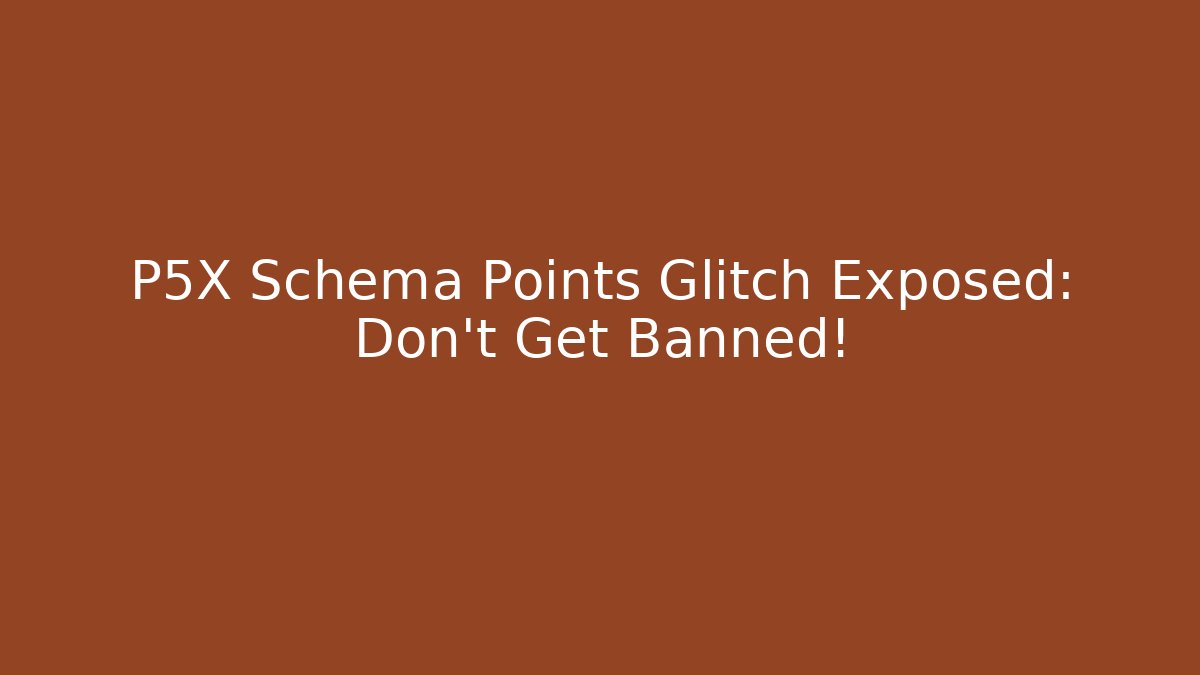 P5X Schema Points Glitch Exposed: Don't Get Banned! - Método de Aprovação