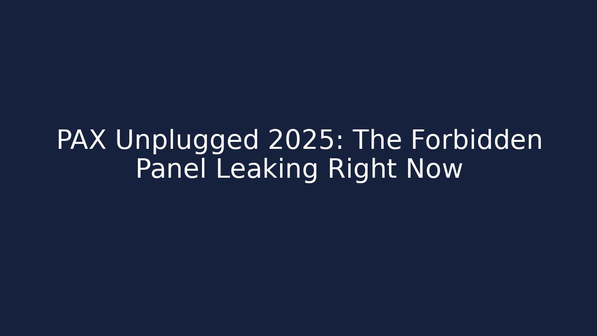 PAX Unplugged 2025: The Forbidden Panel Leaking Right Now